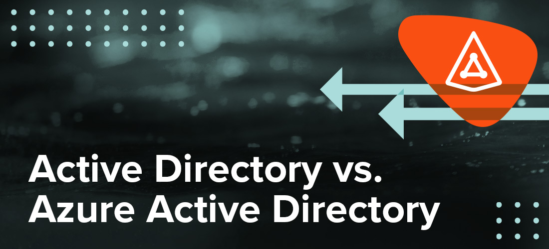 Active Directory vs. Azure Active Directory: What You Need to Know